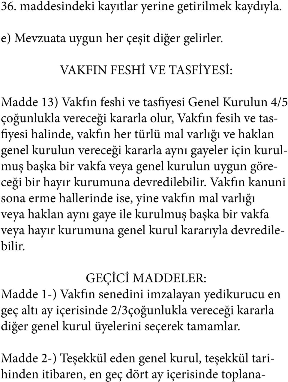 kurulun vereceği kararla aynı gayeler için kurulmuş başka bir vakfa veya genel kurulun uygun göreceği bir hayır kurumuna devredilebilir.