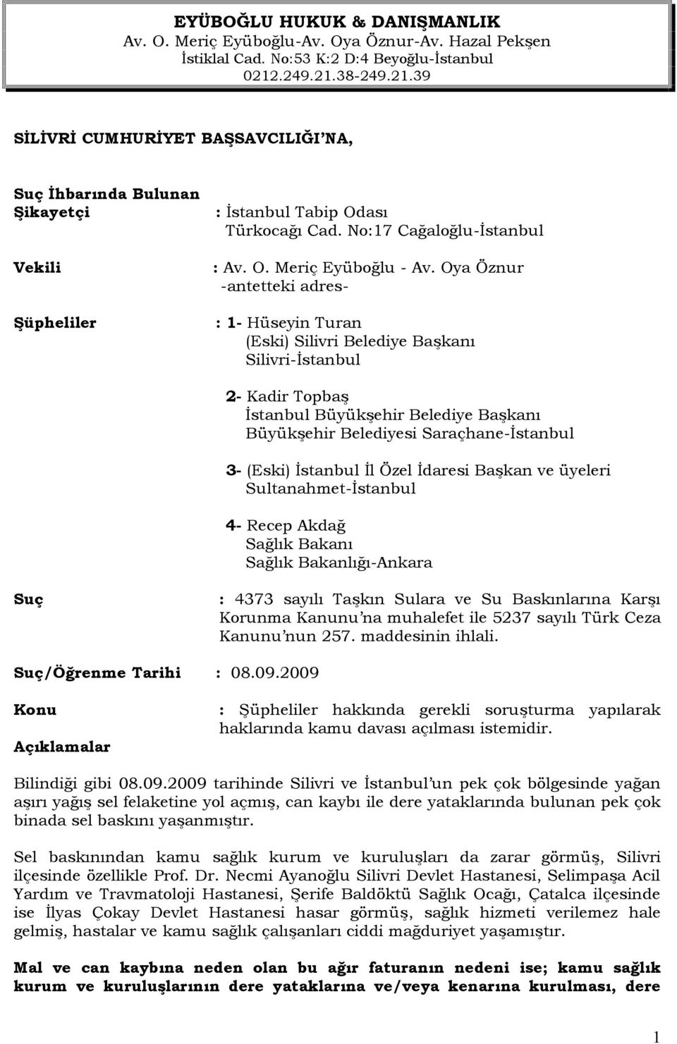 Oya Öznur -antetteki adres- : 1- Hüseyin Turan (Eski) Silivri Belediye Başkanı Silivri-İstanbul 2- Kadir Topbaş İstanbul Büyükşehir Belediye Başkanı Büyükşehir Belediyesi Saraçhane-İstanbul 3- (Eski)