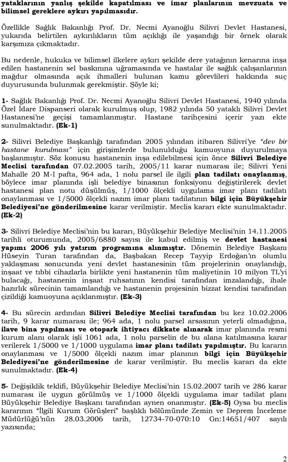 Bu nedenle, hukuka ve bilimsel ilkelere aykırı şekilde dere yatağının kenarına inşa edilen hastanenin sel baskınına uğramasında ve hastalar ile sağlık çalışanlarının mağdur olmasında açık ihmalleri