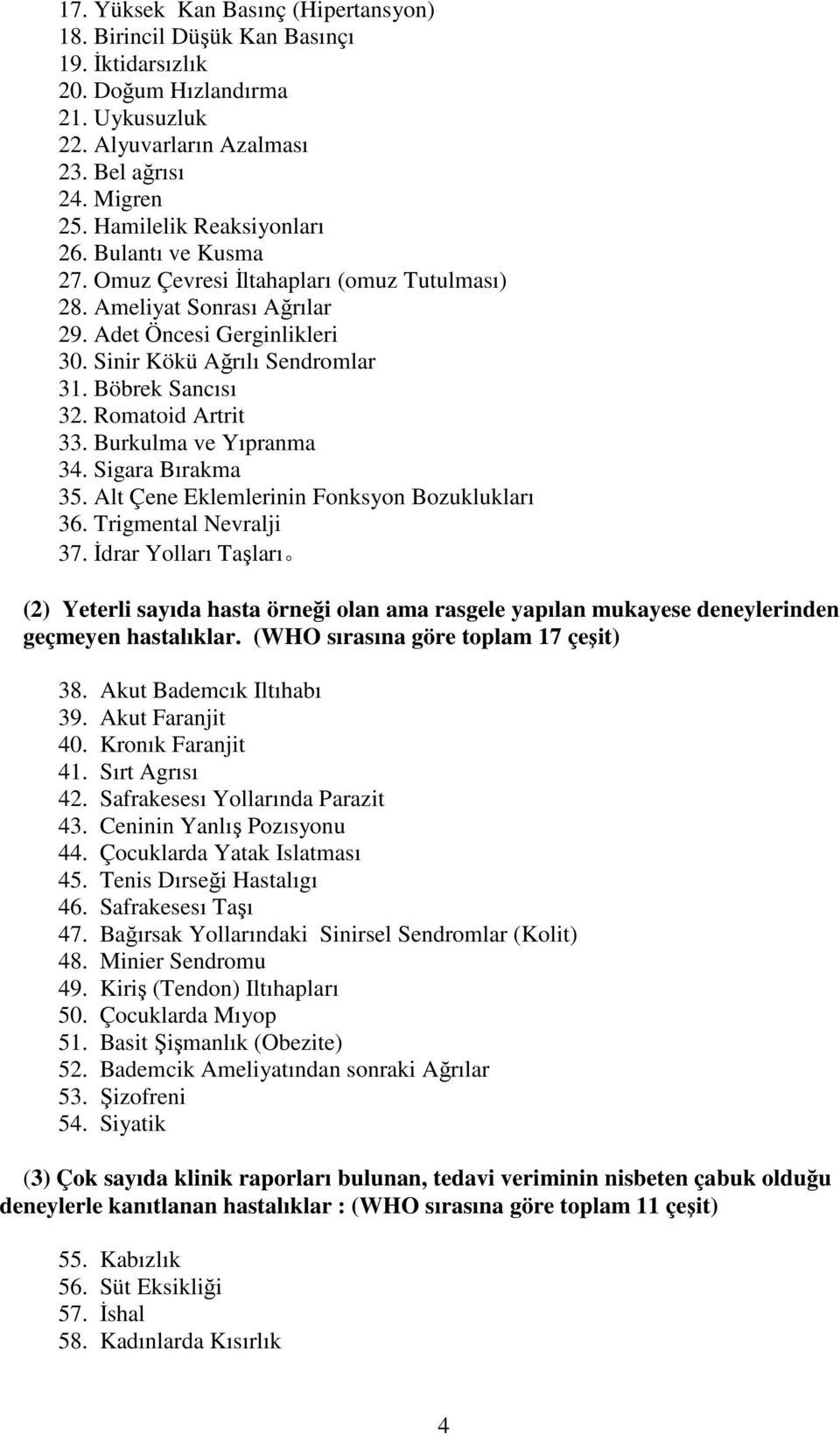 Böbrek Sancısı 32. Romatoid Artrit 33. Burkulma ve Yıpranma 34. Sigara Bırakma 35. Alt Çene Eklemlerinin Fonksyon Bozuklukları 36. Trigmental Nevralji 37.