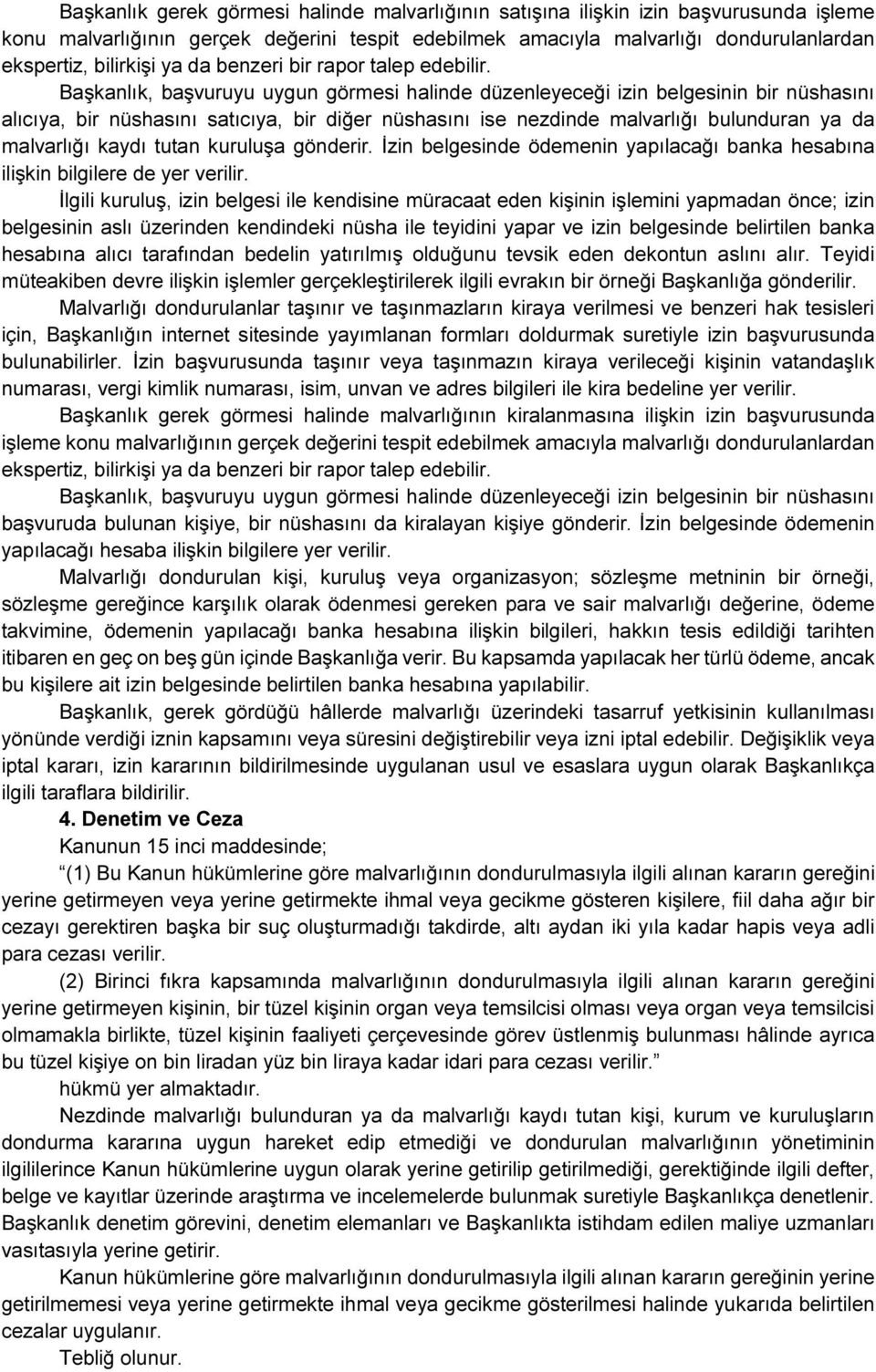 Başkanlık, başvuruyu uygun görmesi halinde düzenleyeceği izin belgesinin bir nüshasını alıcıya, bir nüshasını satıcıya, bir diğer nüshasını ise nezdinde malvarlığı bulunduran ya da malvarlığı kaydı