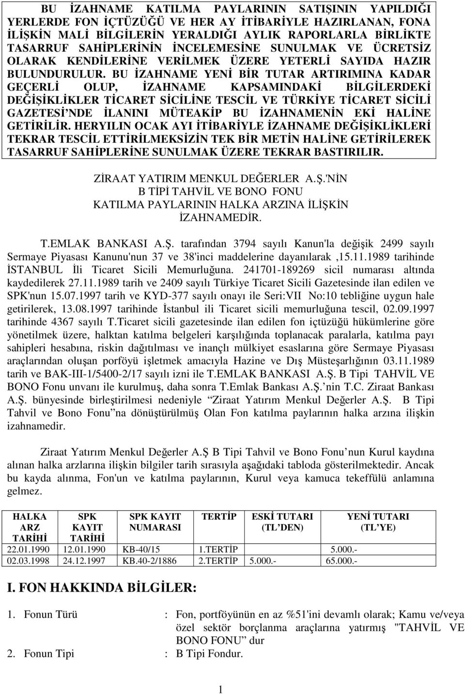 BU İZAHNAME YENİ BİR TUTAR ARTIRIMINA KADAR GEÇERLİ OLUP, İZAHNAME KAPSAMINDAKİ BİLGİLERDEKİ DEĞİŞİKLİKLER TİCARET SİCİLİNE TESCİL VE TÜRKİYE TİCARET SİCİLİ GAZETESİ NDE İLANINI MÜTEAKİP BU