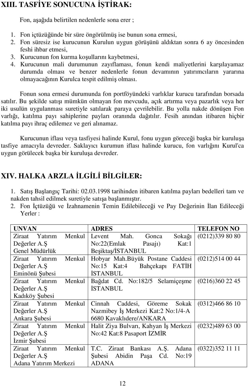 Kurucunun mali durumunun zayıflaması, fonun kendi maliyetlerini karşılayamaz durumda olması ve benzer nedenlerle fonun devamının yatırımcıların yararına olmayacağının Kurulca tespit edilmiş olması.