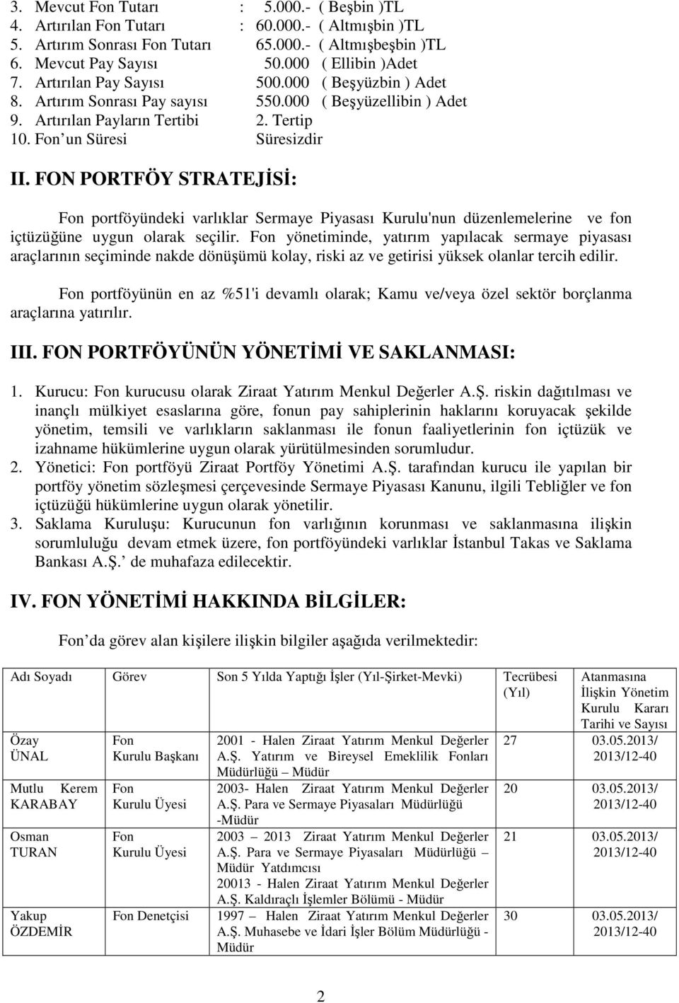 FON PORTFÖY STRATEJİSİ: Fon portföyündeki varlıklar Sermaye Piyasası Kurulu'nun düzenlemelerine ve fon içtüzüğüne uygun olarak seçilir.