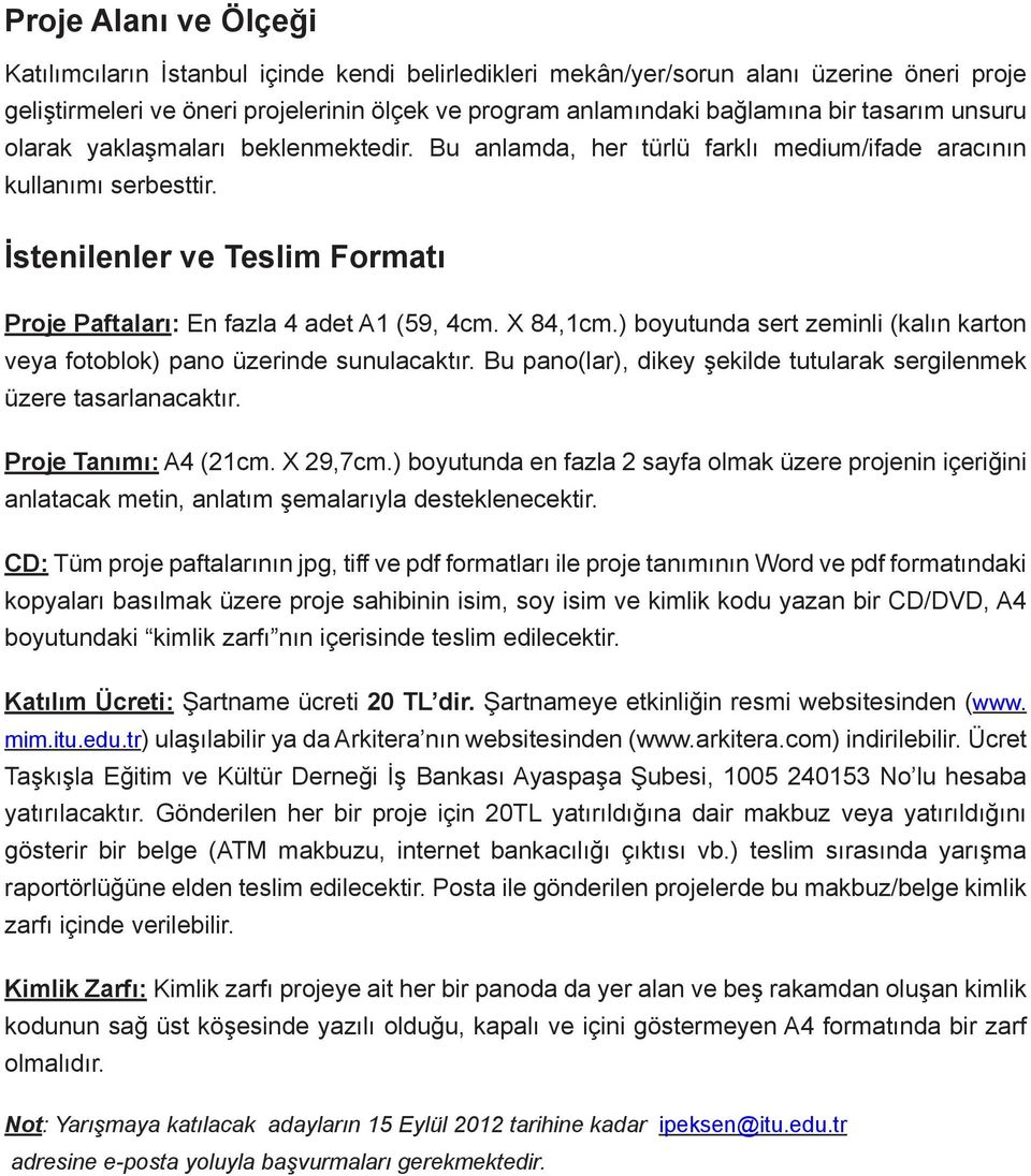 X 84,1cm.) boyutunda sert zeminli (kalın karton veya fotoblok) pano üzerinde sunulacaktır. Bu pano(lar), dikey şekilde tutularak sergilenmek üzere tasarlanacaktır. Proje Tanımı: A4 (21cm. X 29,7cm.