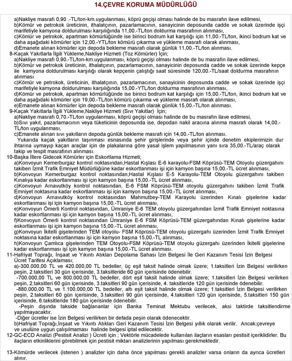 kamyona doldurulması karşılığında 11,00.-TL/ton doldurma masrafının alınması, c)kömür ve petrokok, apartman kömürlüğünde ise birinci bodrum kat karşılığı için 11,00.