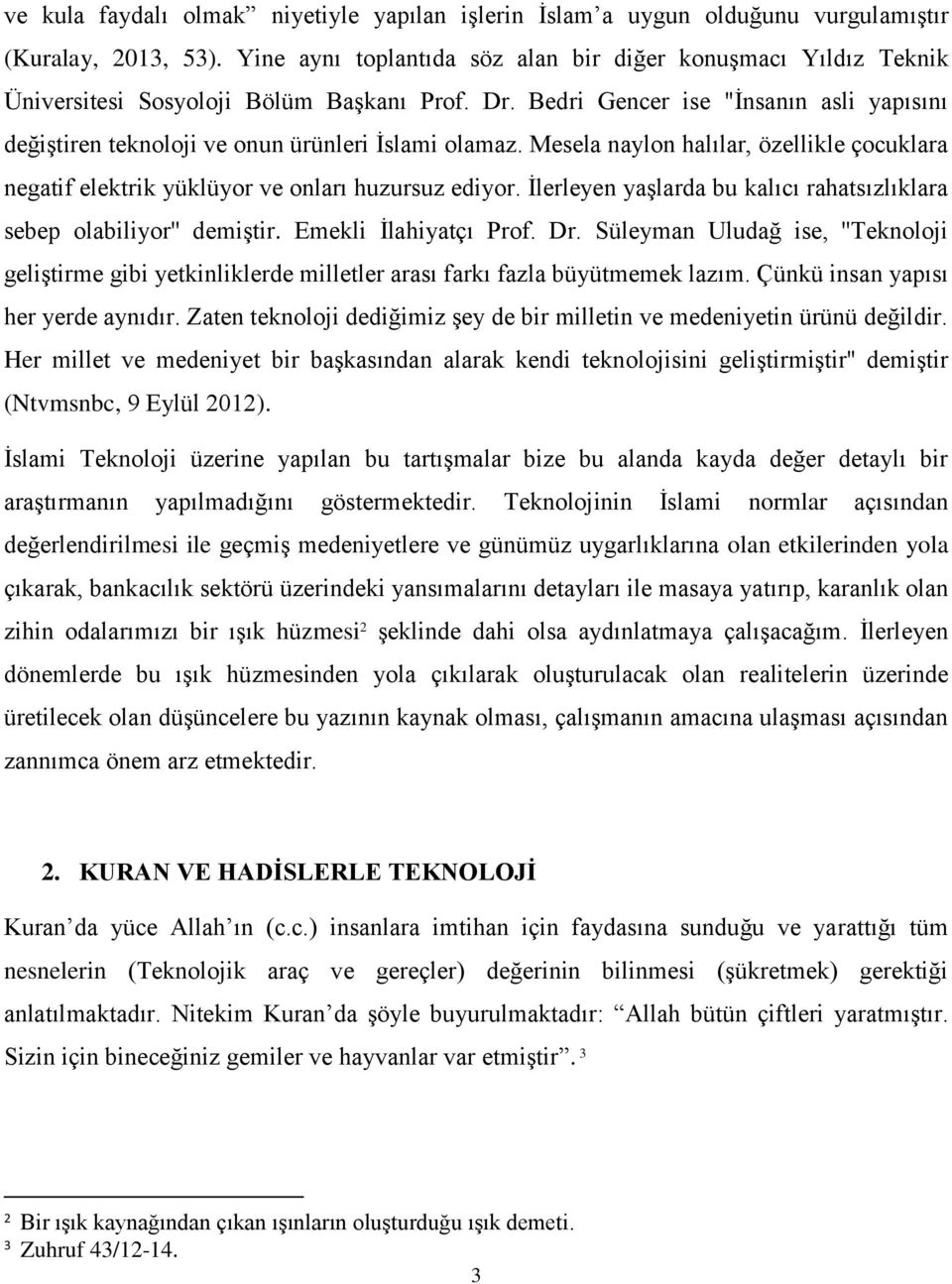 Bedri Gencer ise "İnsanın asli yapısını değiştiren teknoloji ve onun ürünleri İslami olamaz. Mesela naylon halılar, özellikle çocuklara negatif elektrik yüklüyor ve onları huzursuz ediyor.