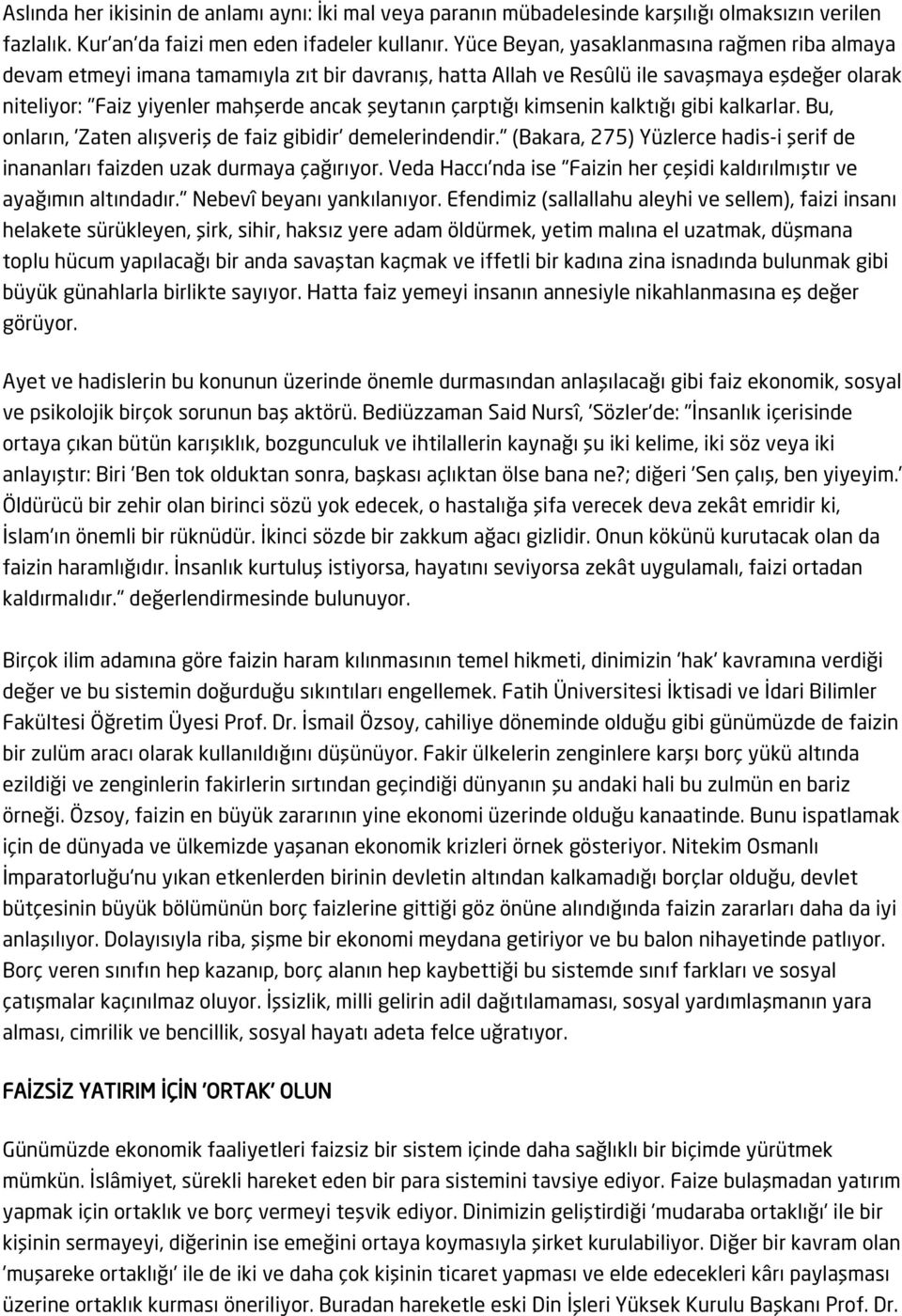 çarptığı kimsenin kalktığı gibi kalkarlar. Bu, onların, 'Zaten alışveriş de faiz gibidir' demelerindendir." (Bakara, 275) Yüzlerce hadis-i şerif de inananları faizden uzak durmaya çağırıyor.