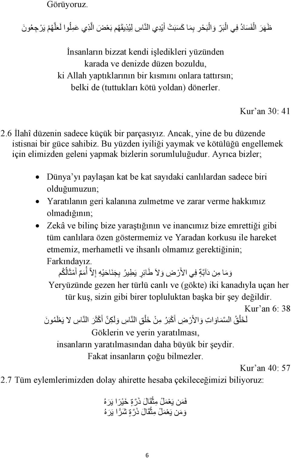 bozuldu, ki Allah yaptıklarının bir kısmını onlara tattırsın; belki de (tuttukları kötü yoldan) dönerler. Kur an 30: 41 2.6 İlahî düzenin sadece küçük bir parçasıyız.