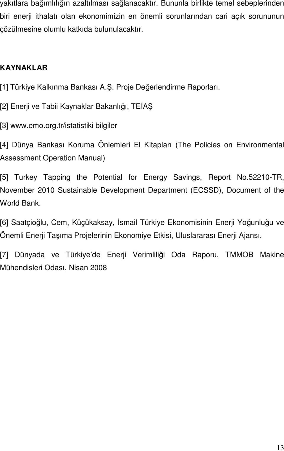 KAYNAKLAR [1] Türkiye Kalkınma Bankası A.Ş. Proje Değerlendirme Raporları. [2] Enerji ve Tabii Kaynaklar Bakanlığı, TEİAŞ [3] www.emo.org.