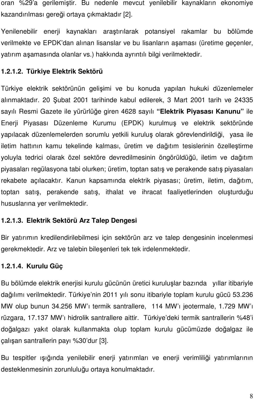 ) hakkında ayrıntılı bilgi verilmektedir. 1.2.1.2. Türkiye Elektrik Sektörü Türkiye elektrik sektörünün gelişimi ve bu konuda yapılan hukuki düzenlemeler alınmaktadır.