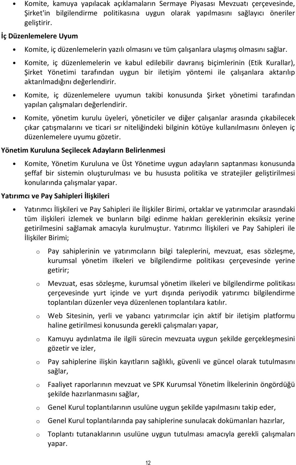 Komite, iç düzenlemelerin ve kabul edilebilir davranış biçimlerinin (Etik Kurallar), Şirket Yönetimi tarafından uygun bir iletişim yöntemi ile çalışanlara aktarılıp aktarılmadığını değerlendirir.