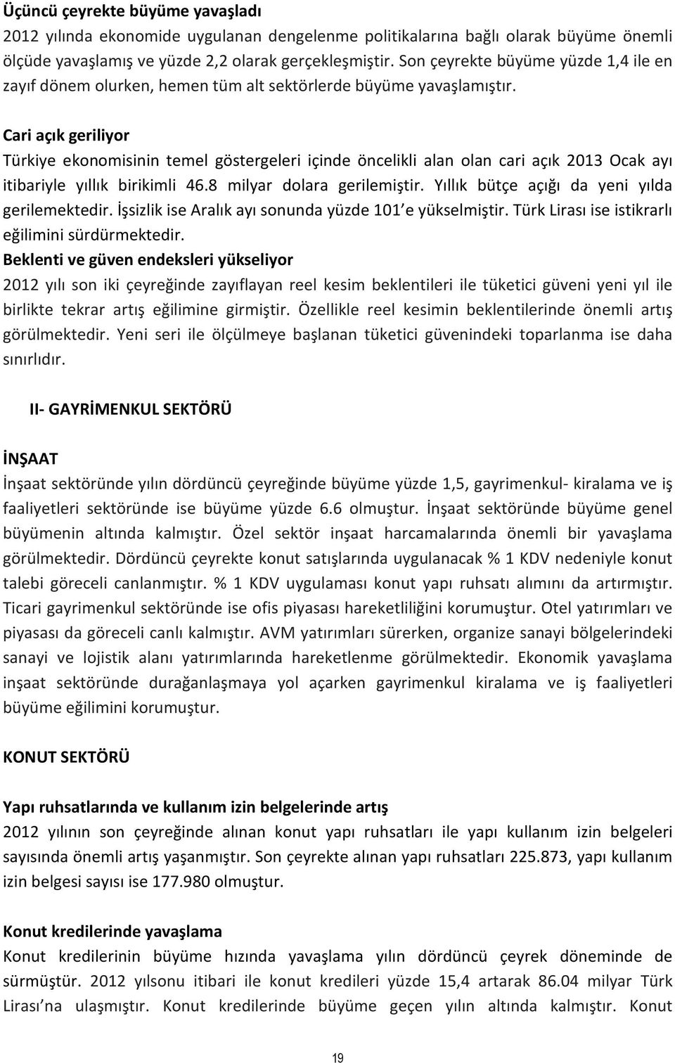 Cari açık geriliyor Türkiye ekonomisinin temel göstergeleri içinde öncelikli alan olan cari açık 2013 Ocak ayı itibariyle yıllık birikimli 46.8 milyar dolara gerilemiştir.