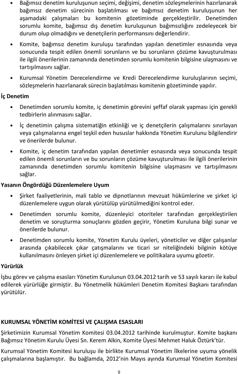 Komite, bağımsız denetim kuruluşu tarafından yapılan denetimler esnasında veya sonucunda tespit edilen önemli sorunların ve bu sorunların çözüme kavuşturulması ile ilgili önerilerinin zamanında