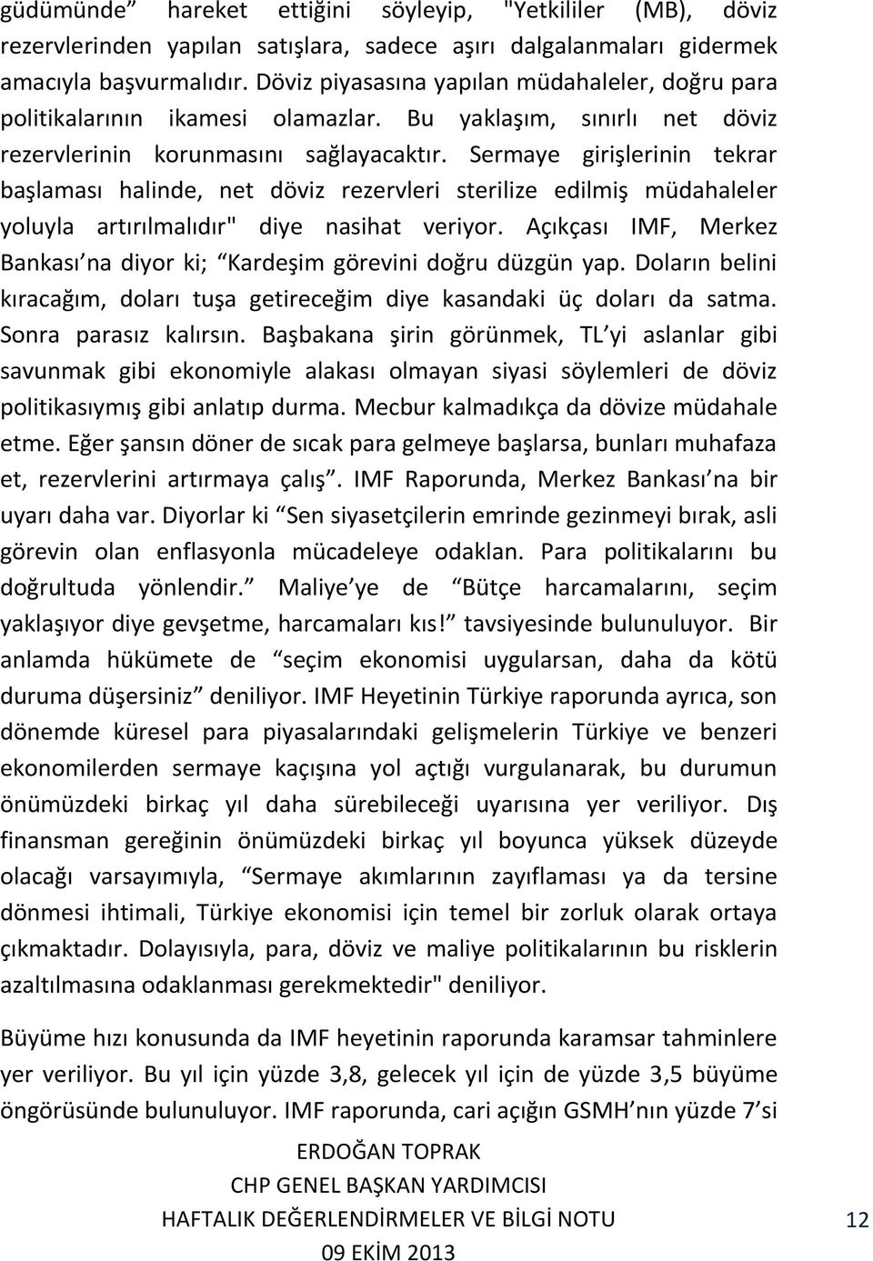 Sermaye girişlerinin tekrar başlaması halinde, net döviz rezervleri sterilize edilmiş müdahaleler yoluyla artırılmalıdır" diye nasihat veriyor.