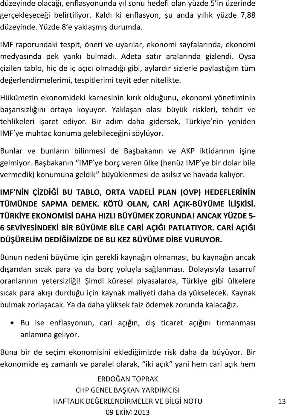 Oysa çizilen tablo, hiç de iç açıcı olmadığı gibi, aylardır sizlerle paylaştığım tüm değerlendirmelerimi, tespitlerimi teyit eder nitelikte.