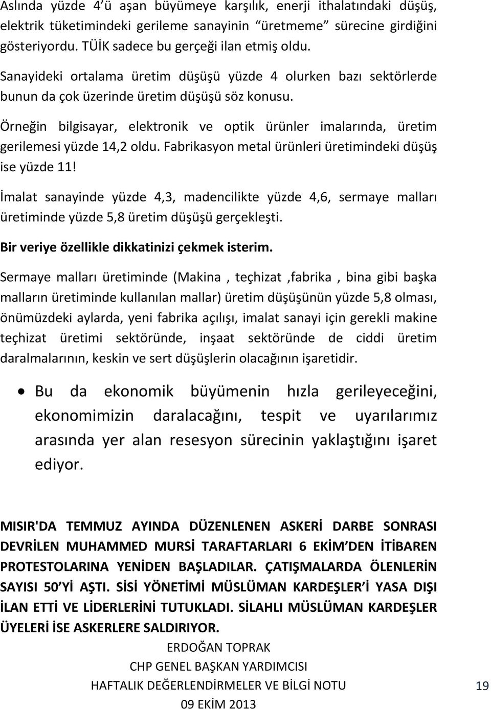 Örneğin bilgisayar, elektronik ve optik ürünler imalarında, üretim gerilemesi yüzde 14,2 oldu. Fabrikasyon metal ürünleri üretimindeki düşüş ise yüzde 11!