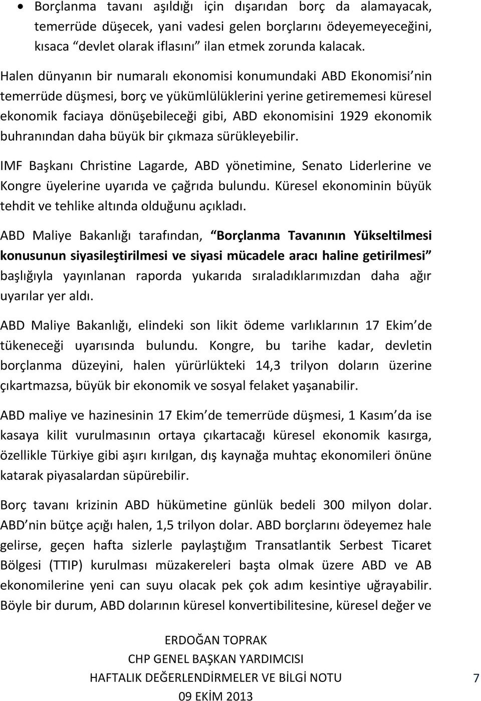 ekonomik buhranından daha büyük bir çıkmaza sürükleyebilir. IMF Başkanı Christine Lagarde, ABD yönetimine, Senato Liderlerine ve Kongre üyelerine uyarıda ve çağrıda bulundu.