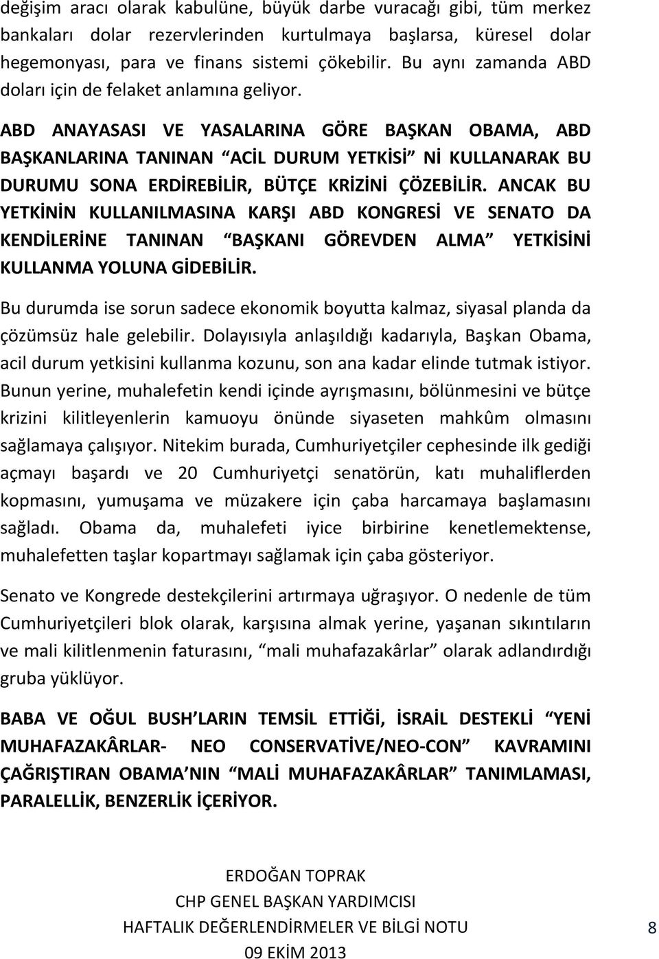 ABD ANAYASASI VE YASALARINA GÖRE BAŞKAN OBAMA, ABD BAŞKANLARINA TANINAN ACİL DURUM YETKİSİ Nİ KULLANARAK BU DURUMU SONA ERDİREBİLİR, BÜTÇE KRİZİNİ ÇÖZEBİLİR.