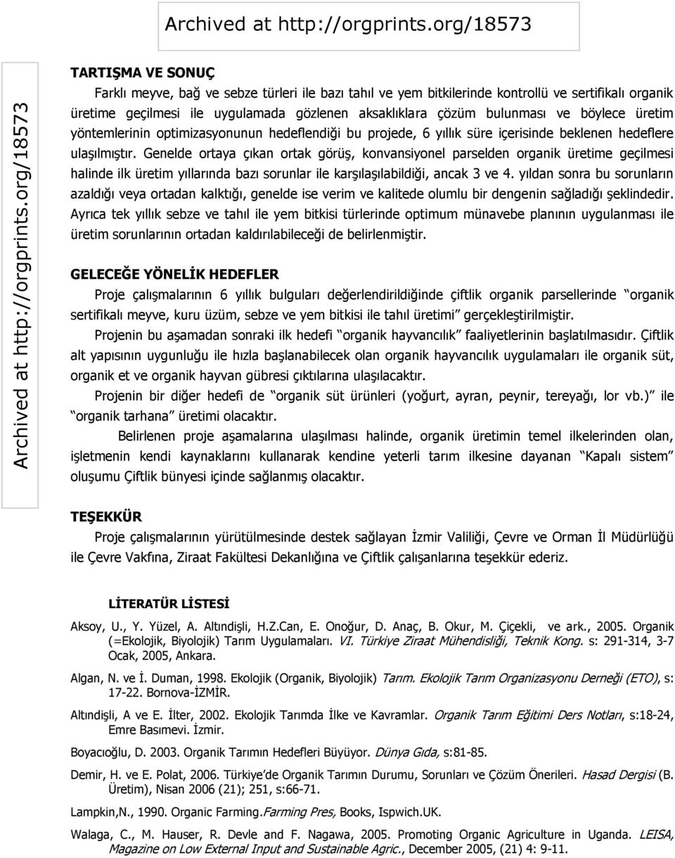 Genelde ortaya çıkan ortak görüş, konvansiyonel parselden organik üretime geçilmesi halinde ilk üretim yıllarında bazı sorunlar ile karşılaşılabildiği, ancak 3 ve 4.