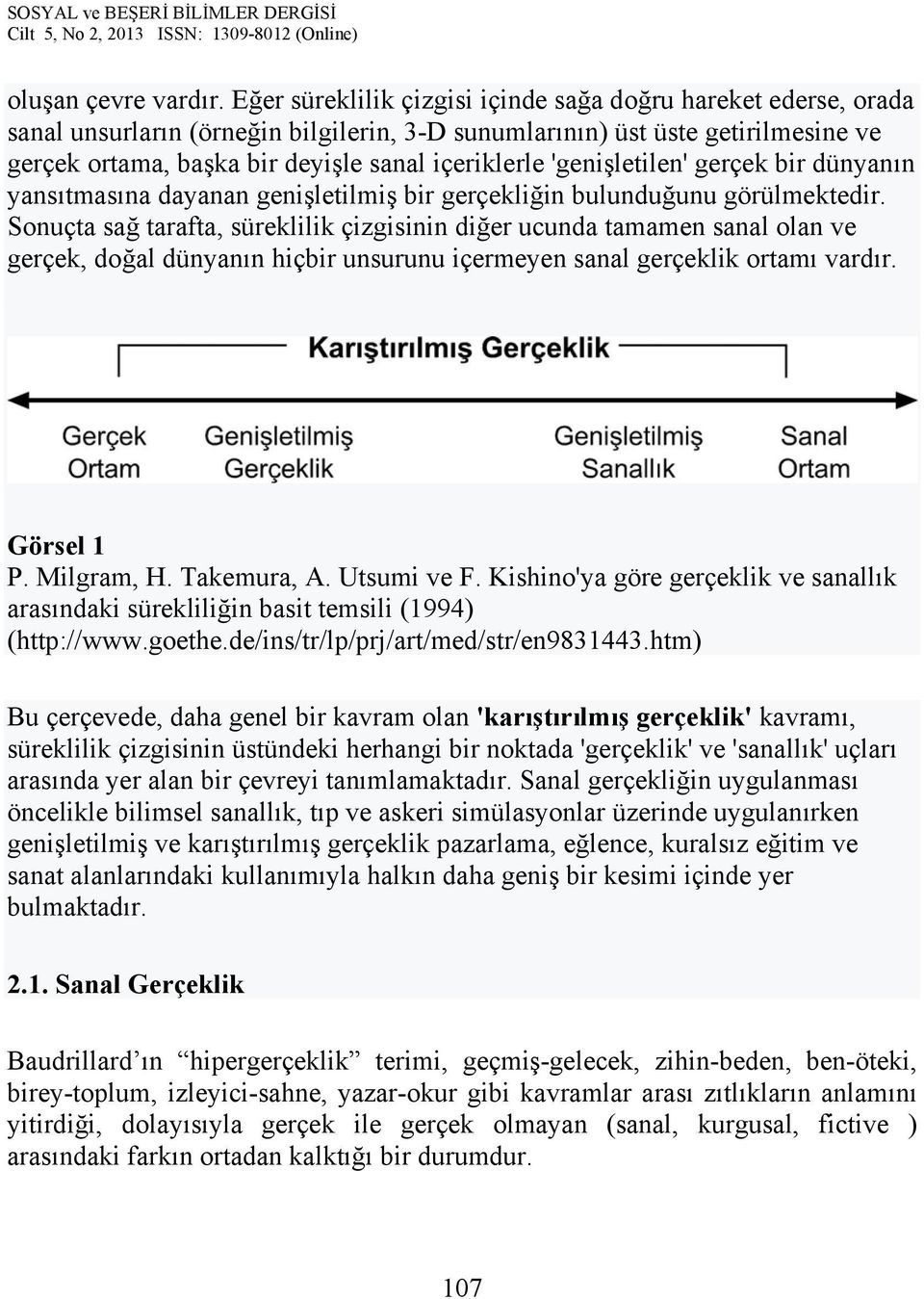 'genişletilen' gerçek bir dünyanın yansıtmasına dayanan genişletilmiş bir gerçekliğin bulunduğunu görülmektedir.