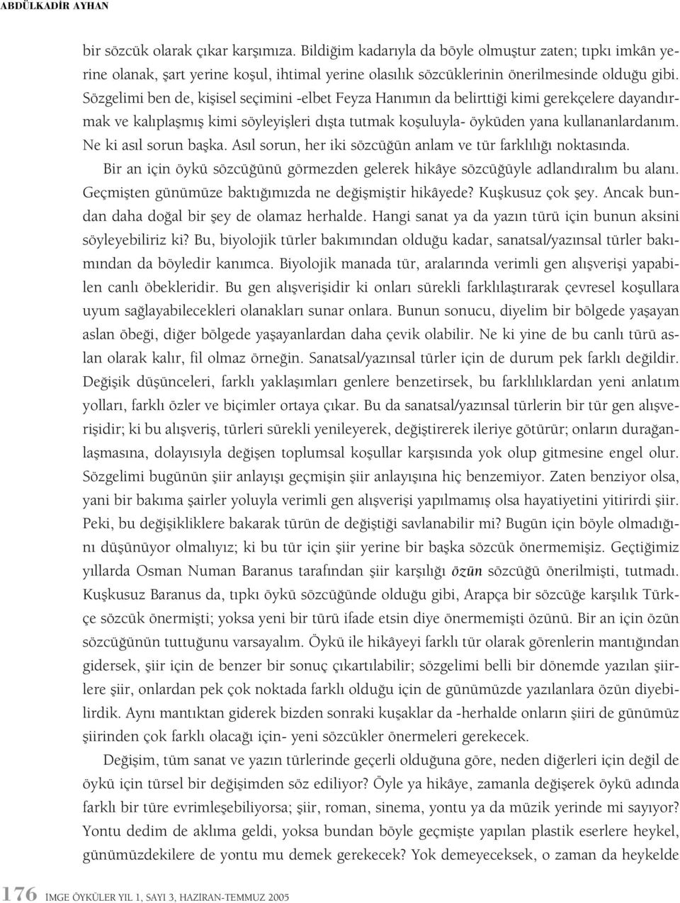 Sözgelimi ben de, kiþisel seçimini -elbet Feyza Hanýmýn da belirttiði kimi gerekçelere dayandýrmak ve kalýplaþmýþ kimi söyleyiþleri dýþta tutmak koþuluyla- öyküden yana kullananlardaným.