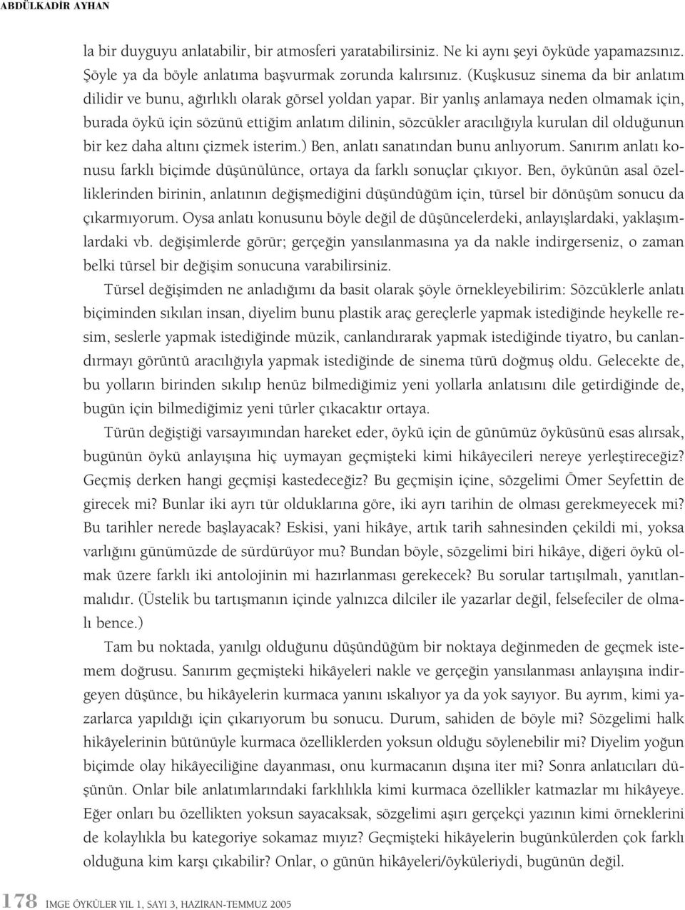 Bir yanlýþ anlamaya neden olmamak için, burada öykü için sözünü ettiðim anlatým dilinin, sözcükler aracýlýðýyla kurulan dil olduðunun bir kez daha altýný çizmek isterim.