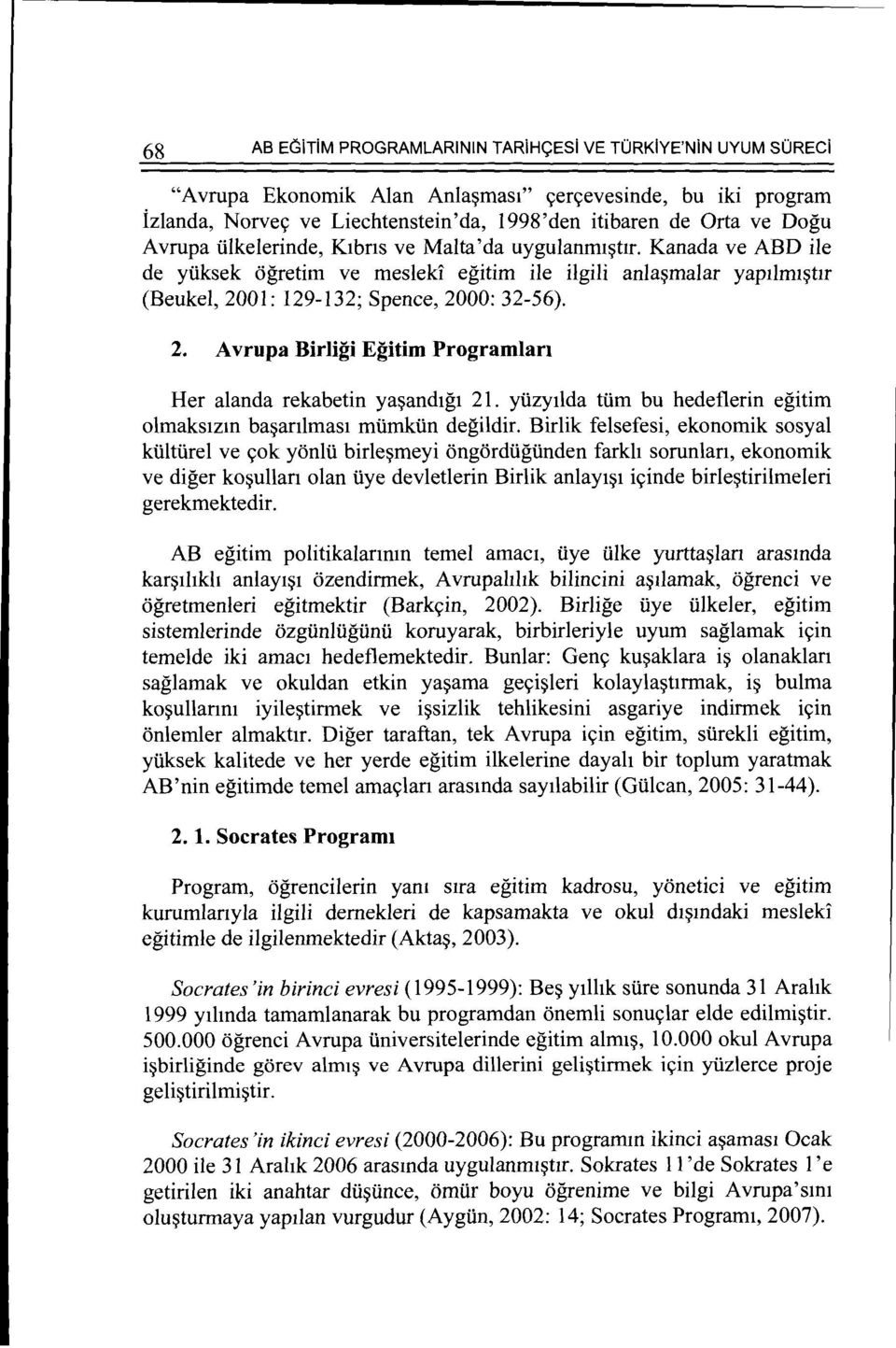 01: 129-132; Spence, 2000: 32-56). 2. A vrupa Birligi Egitim Programlan Her alanda rekabetin ya~and1g1 21. yuzy1lda tum bu hedeflerin egitim olmakslzln ba~anlmas1 mtimktin degildir.