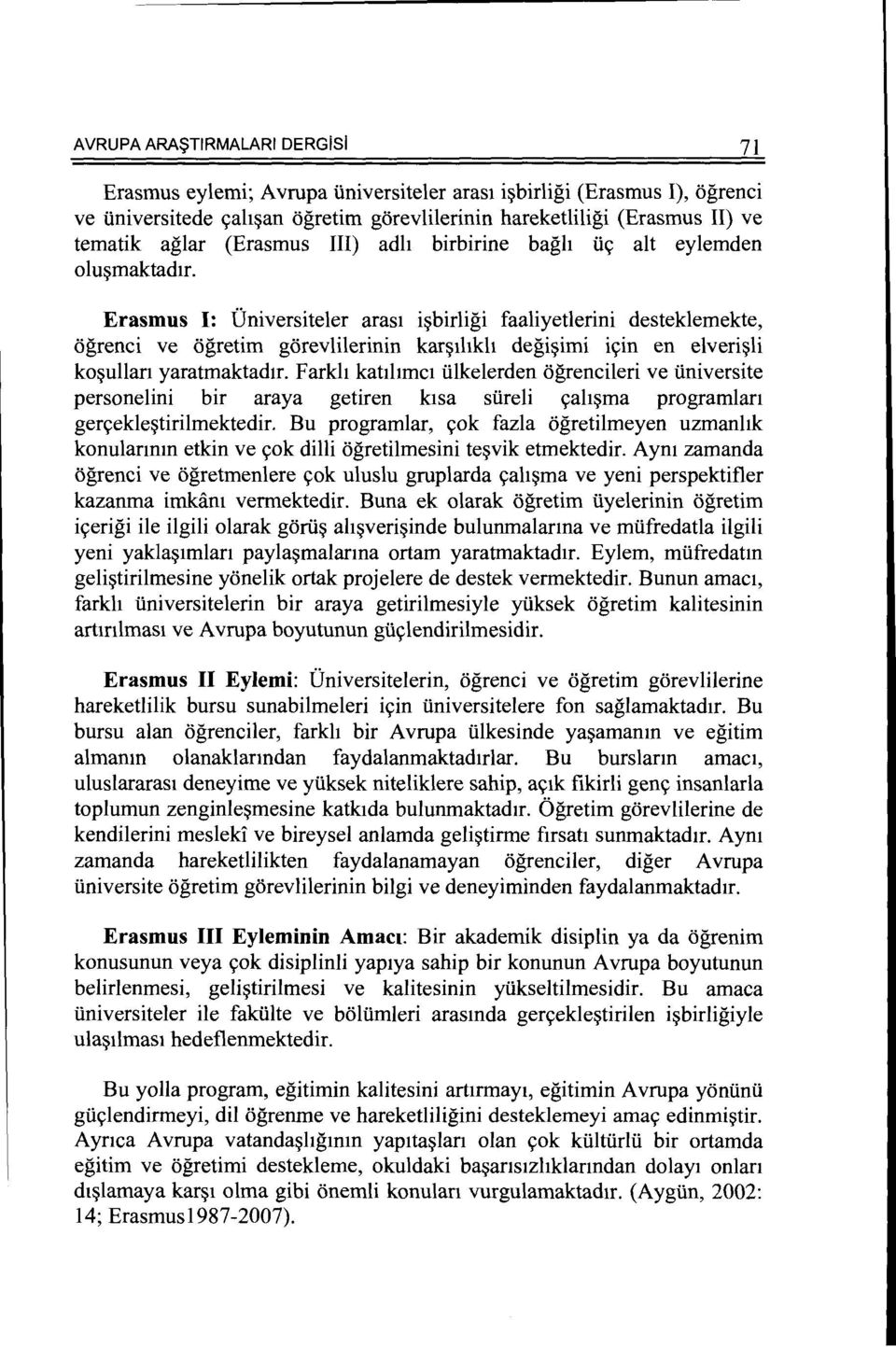 Erasmus 1: Universiteler aras1 i~birligi faaliyetlerini desteklemekte, ogrenci ve ogretim gorevlilerinin kar~1hkh degi~imi i9in en elveri~li ko~ullan yaratmaktad1r.