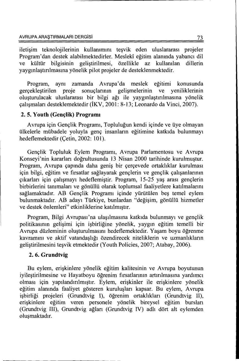 Program, aym zamanda Avrupa'da meslek egitimi konusunda geryekle~tirilen proje sonuylannm geli~melerinin ve yeniliklerinin olu~turulacak uluslararas1 bir bilgi ag1 ile yaygmla~tmlmasma yonelik