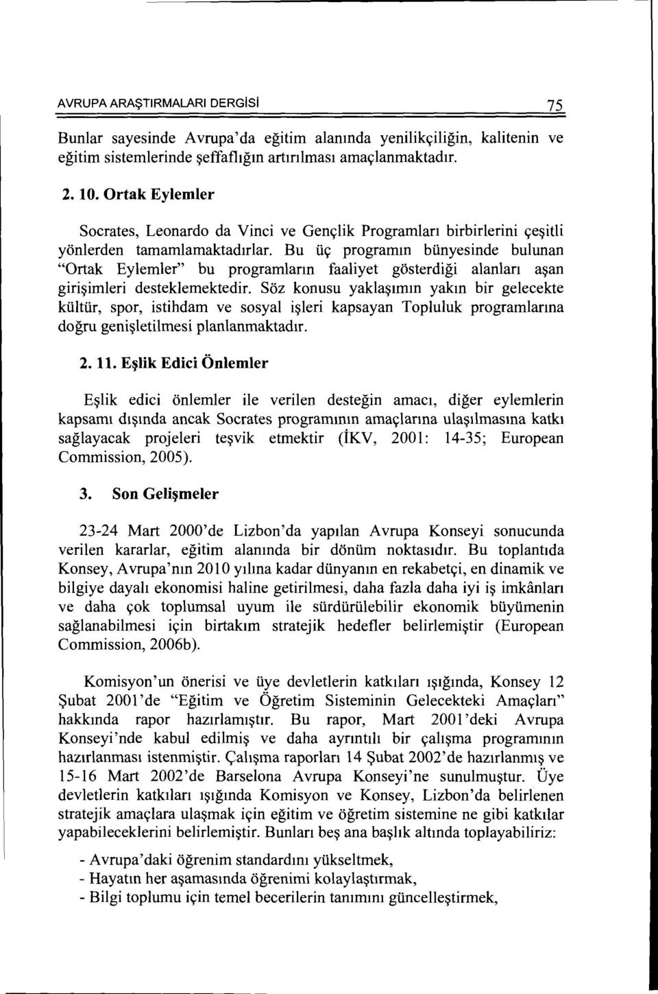 Bu iiy programm biinyesinde bulunan "Ortak Eylemler" bu programlann faaliyet gosterdigi alanlan a~an giri~imleri desteklemektedir.