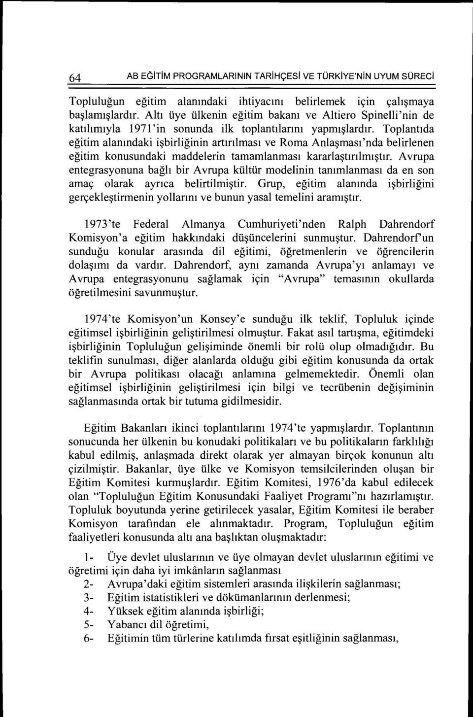 Toplantlda egitim alanmdaki i~birliginin artmlmast ve Roma Anla~mast 'nda belirlenen egitim konusundaki maddelerin tamamlanmast kararla~tmlmt~tlr.