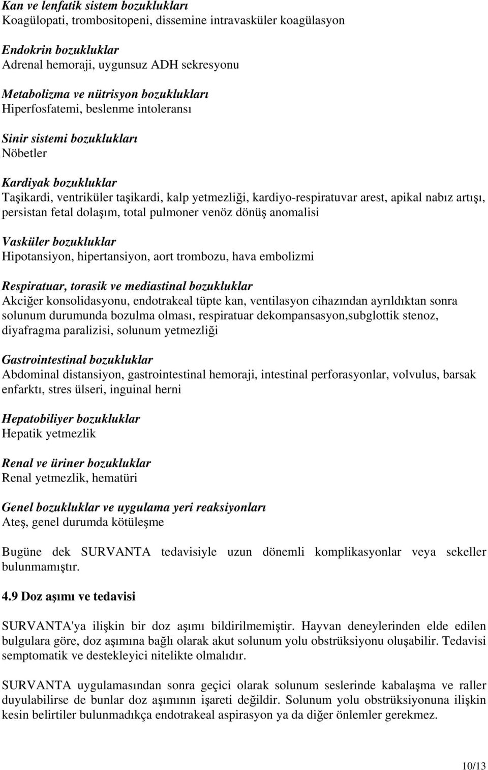 artışı, persistan fetal dolaşım, total pulmoner venöz dönüş anomalisi Vasküler bozukluklar Hipotansiyon, hipertansiyon, aort trombozu, hava embolizmi Respiratuar, torasik ve mediastinal bozukluklar