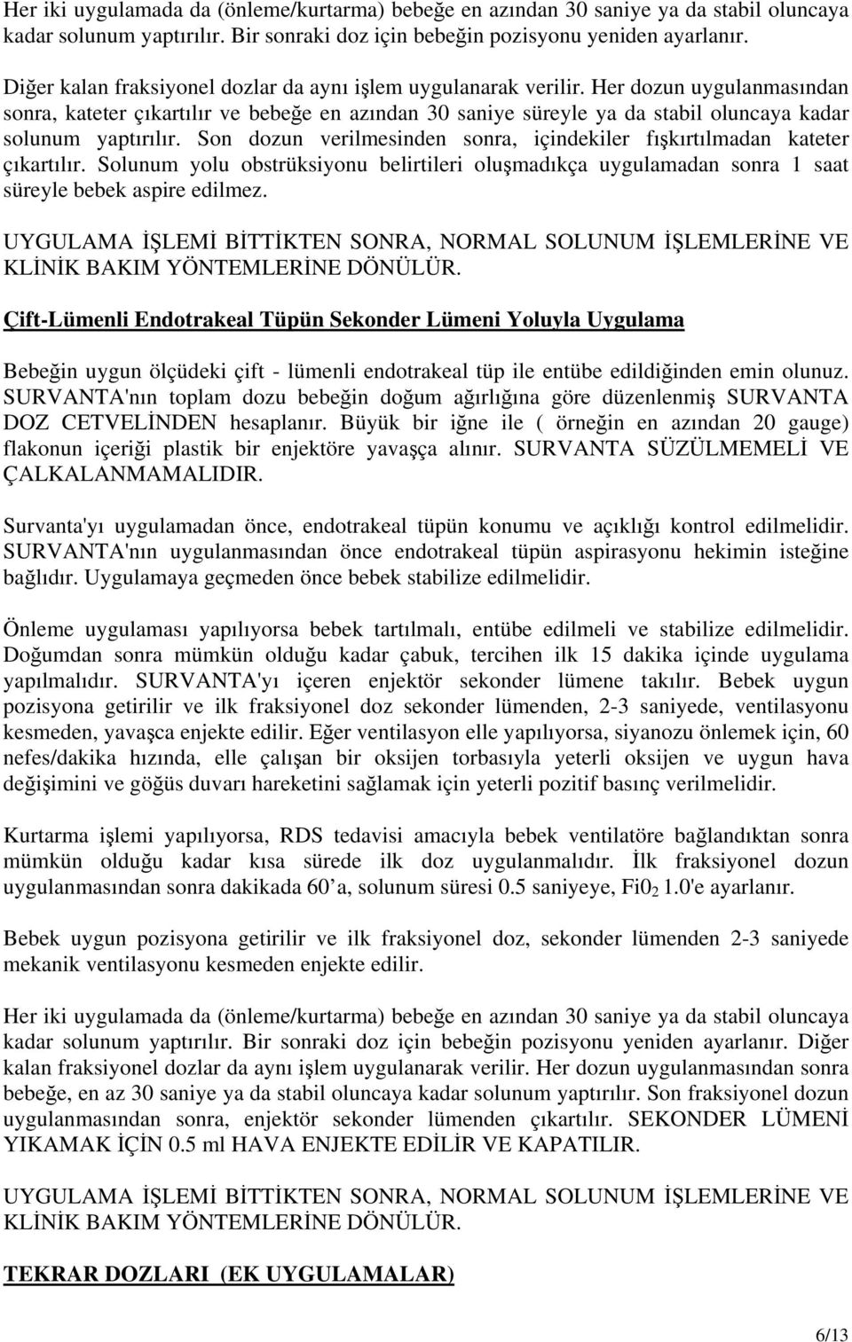 Her dozun uygulanmasından sonra, kateter çıkartılır ve bebeğe en azından 30 saniye süreyle ya da stabil oluncaya kadar solunum yaptırılır.