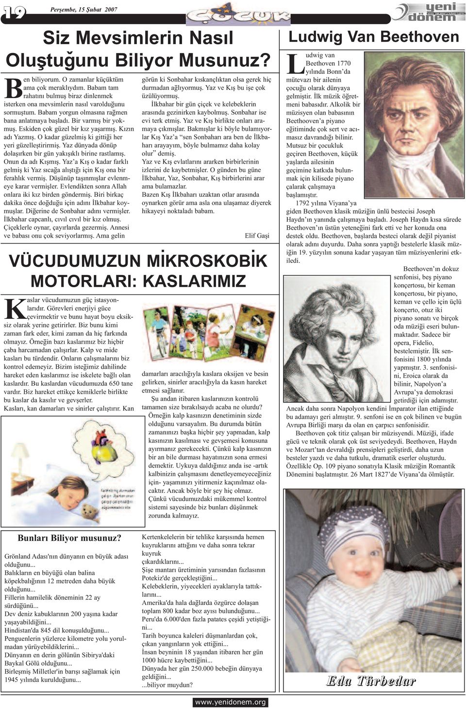 Eskiden çok güzel bir kýz yaþarmýþ. Kýzýn adý Yazmýþ. O kadar güzelmiþ ki gittiði her yeri güzelleþtirirmiþ. Yaz dünyada dönüp dolaþýrken bir gün yakýþýklý birine rastlamýþ. Onun da adý Kýþmýþ.