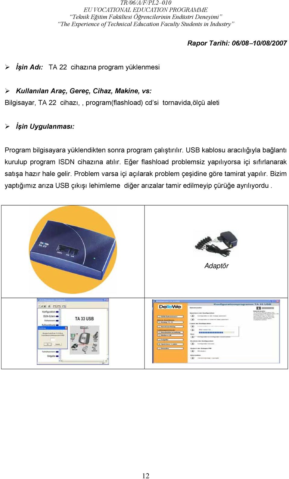 USB kablosu aracılığıyla bağlantı kurulup program ISDN cihazına atılır.