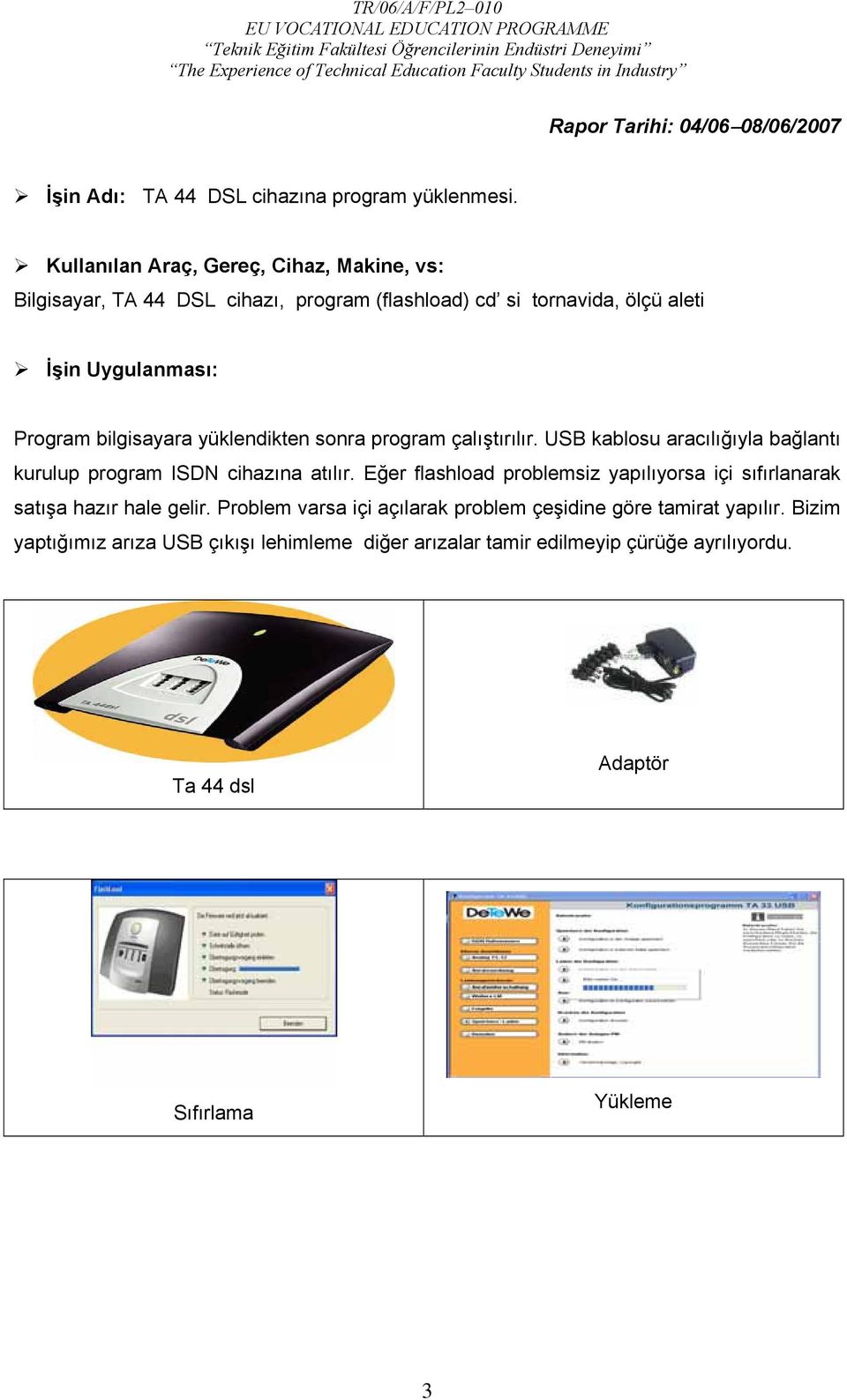 bilgisayara yüklendikten sonra program çalıştırılır. USB kablosu aracılığıyla bağlantı kurulup program ISDN cihazına atılır.