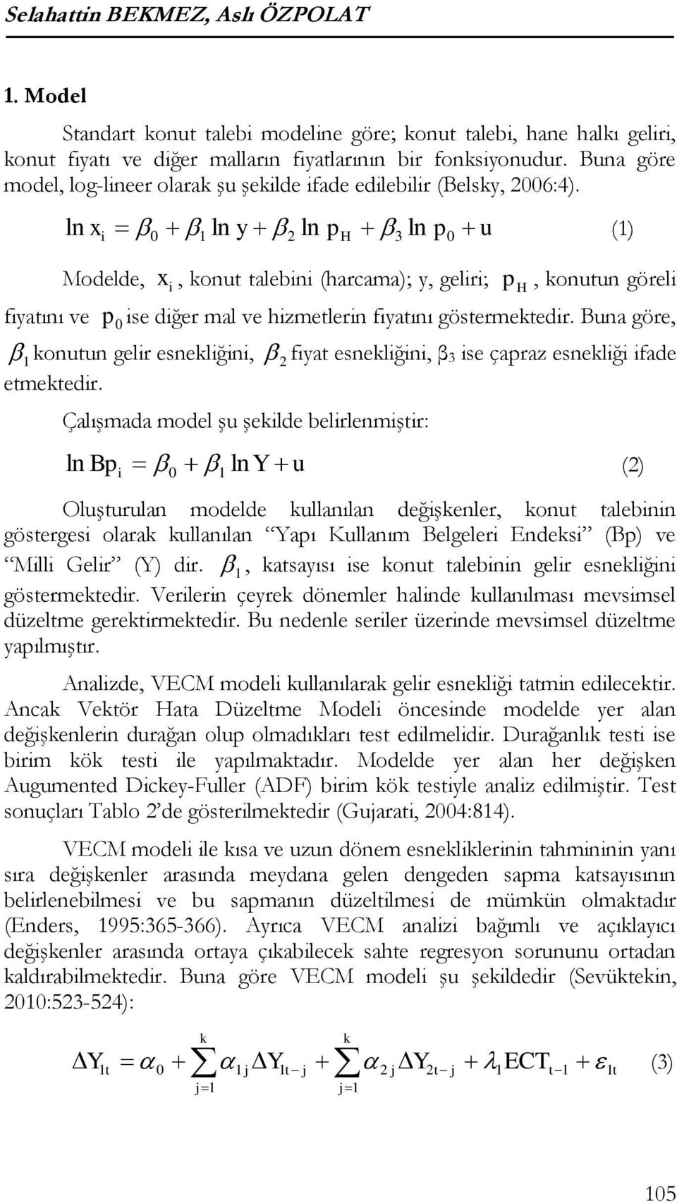 ln x i 1 ln y 2 ln ph 3 ln p u (1) Modelde, x i, konut talebini (harcama); y, geliri; p H, konutun göreli fiyatını ve p ise diğer mal ve hizmetlerin fiyatını göstermektedir.