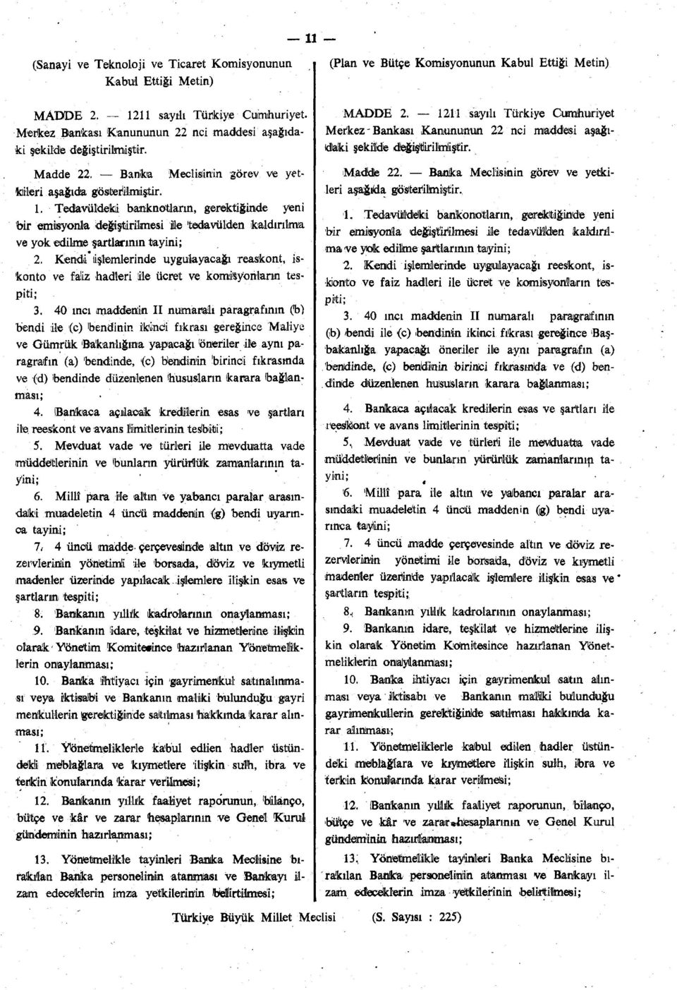 Tedavüldeki banknotların, gerektiğinde yeni bir emisyonla değiştirilmesi le 'tedavülden kaldırılma ve yok edilme şartlarının tayini; 2.