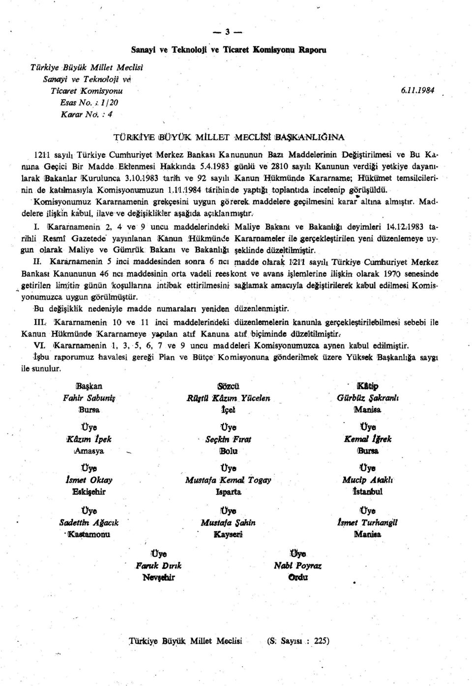 10.1983 tarih ve 92 sayılı Kanun Hükmünde Kararname; Hükümet temsilcilerinin de katılmasıyla Komisyonumuzun 1.11.1984 târihinde yaptığı toplantıda incelenip görüşüldü.