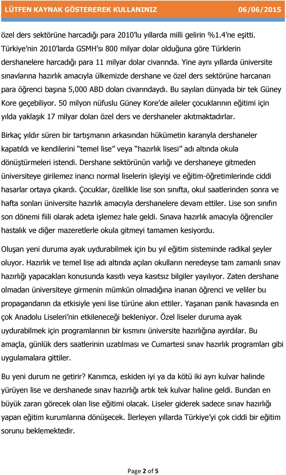 Yine aynı yıllarda üniversite sınavlarına hazırlık amacıyla ülkemizde dershane ve özel ders sektörüne harcanan para öğrenci başına 5,000 ABD doları civarındaydı.