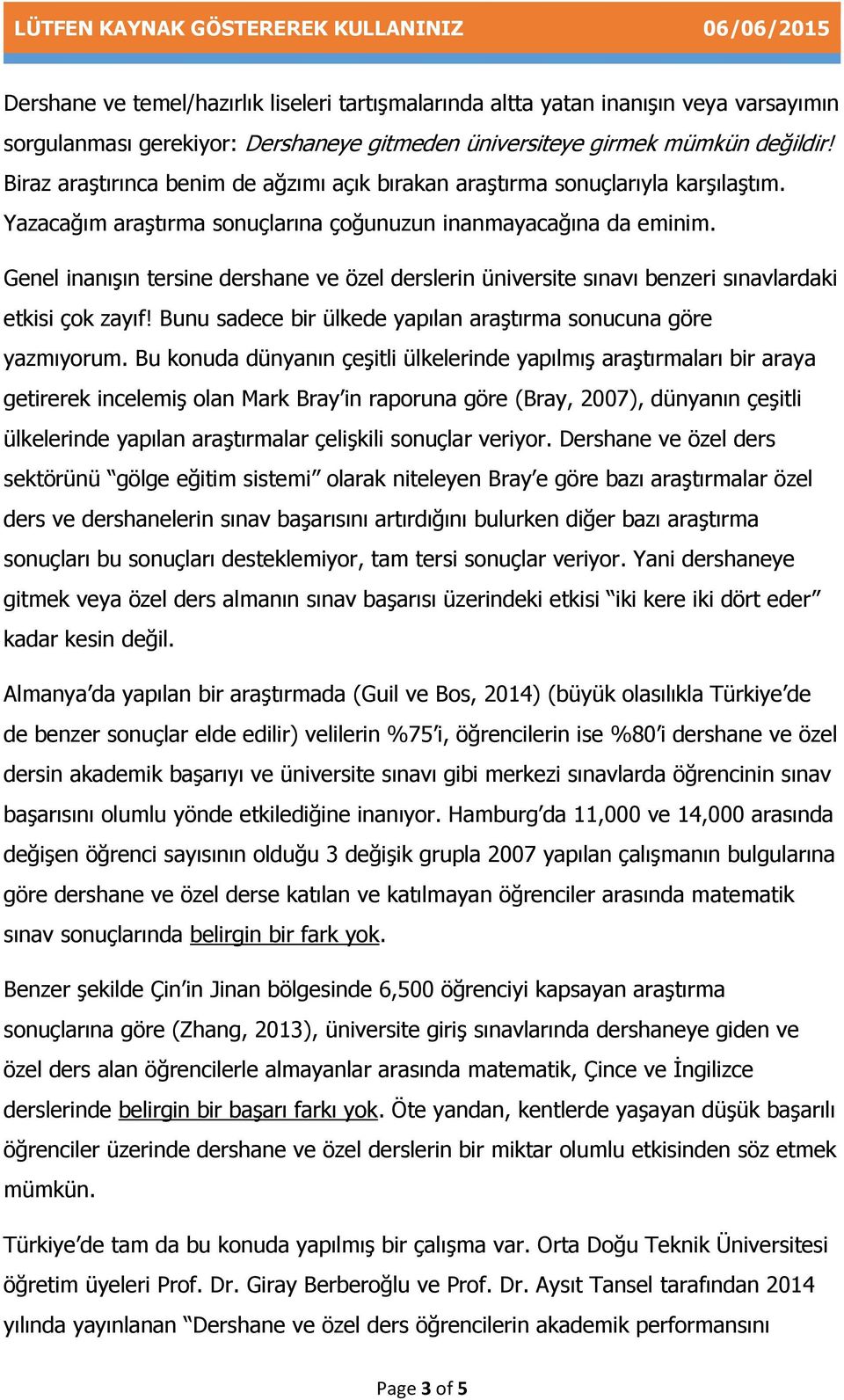 Genel inanışın tersine dershane ve özel derslerin üniversite sınavı benzeri sınavlardaki etkisi çok zayıf! Bunu sadece bir ülkede yapılan araştırma sonucuna göre yazmıyorum.