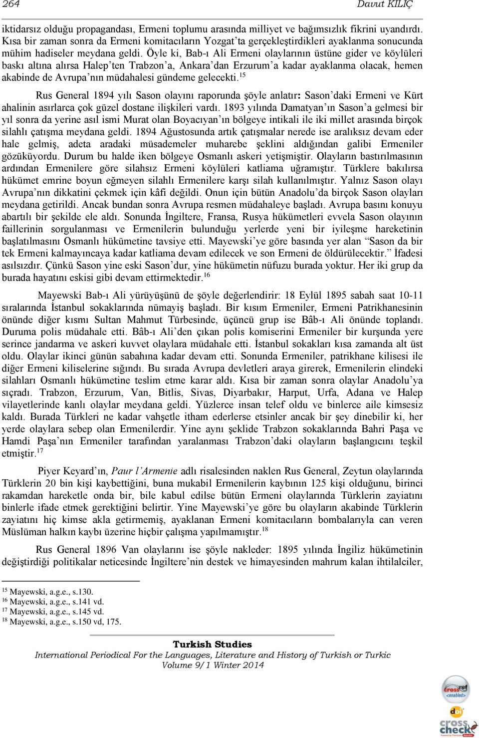 Öyle ki, Bab-ı Ali Ermeni olaylarının üstüne gider ve köylüleri baskı altına alırsa Halep ten Trabzon a, Ankara dan Erzurum a kadar ayaklanma olacak, hemen akabinde de Avrupa nın müdahalesi gündeme