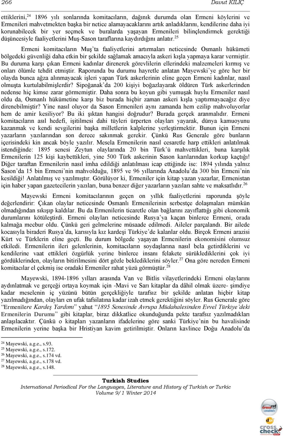 25 Ermeni komitacıların Muş ta faaliyetlerini artırmaları neticesinde Osmanlı hükümeti bölgedeki güvenliği daha etkin bir şekilde sağlamak amacıyla askeri kışla yapmaya karar vermiştir.