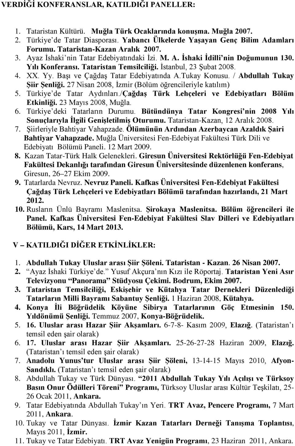 Başı ve Çağdaş Tatar Edebiyatında A.Tukay Konusu. / Abdullah Tukay Şiir Şenliği. 27 Nisan 2008, İzmir (Bölüm öğrencileriyle katılım) 5. Türkiye de Tatar Aydınları.