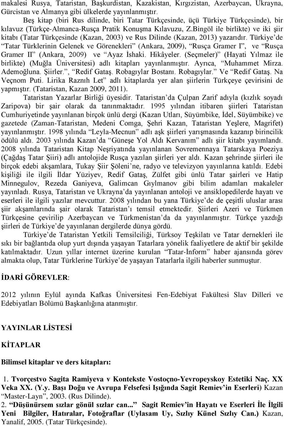 Bingöl ile birlikte) ve iki şiir kitabı (Tatar Türkçesinde (Kazan, 2003) ve Rus Dilinde (Kazan, 2013) yazarıdır.