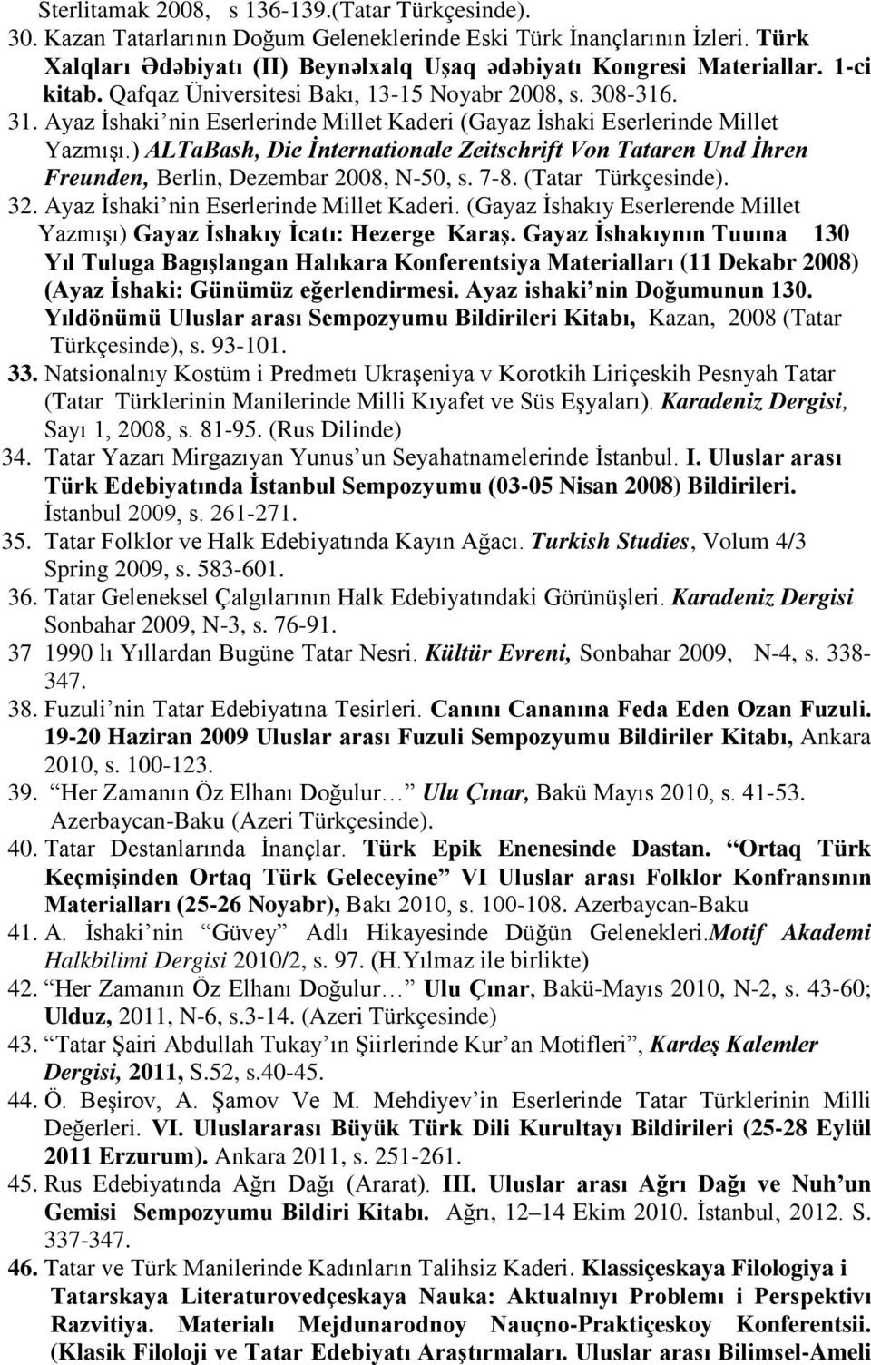 ) ALTaBash, Die İnternationale Zeitschrift Von Tataren Und İhren Freunden, Berlin, Dezembar 2008, N-50, s. 7-8. (Tatar Türkçesinde). 32. Ayaz İshaki nin Eserlerinde Millet Kaderi.