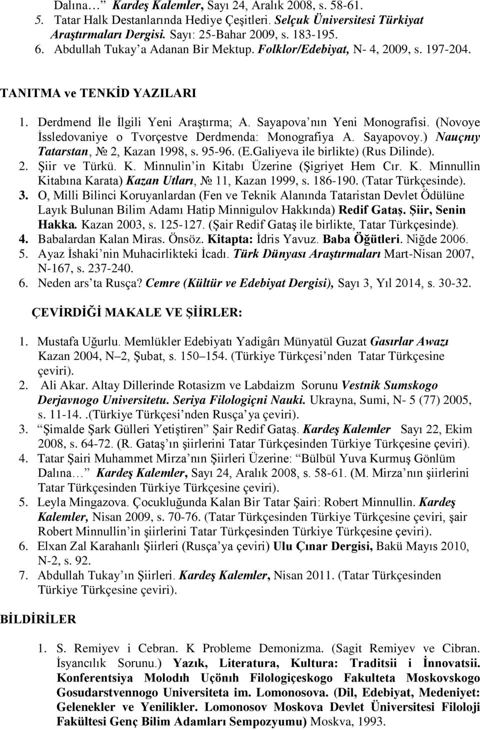 (Novoye İssledovaniye o Tvorçestve Derdmenda: Monografiya A. Sayapovoy.) Nauçnıy Tatarstan, 2, Kazan 1998, s. 95-96. (E.Galiyeva ile birlikte) (Rus Dilinde). 2. Şiir ve Türkü. K. Minnulin in Kitabı Üzerine (Şigriyet Hem Cır.