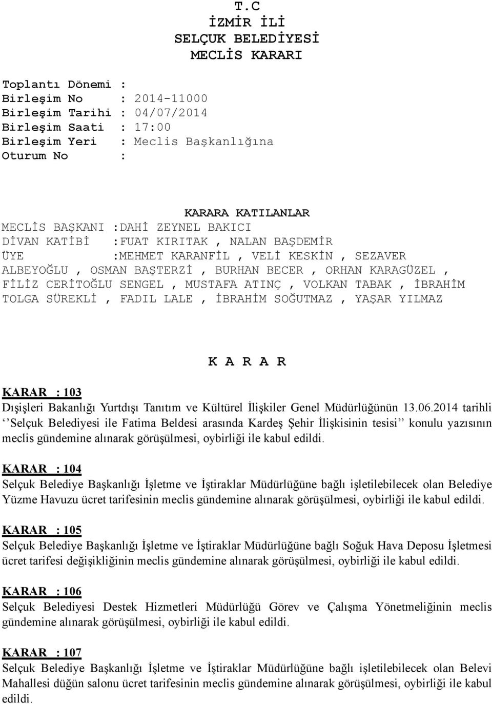 CERİTOĞLU SENGEL, MUSTAFA ATINÇ, VOLKAN TABAK, İBRAHİM TOLGA SÜREKLİ, FADIL LALE, İBRAHİM SOĞUTMAZ, YAŞAR YILMAZ K A R A R KARAR : 103 Dışişleri Bakanlığı Yurtdışı Tanıtım ve Kültürel İlişkiler Genel