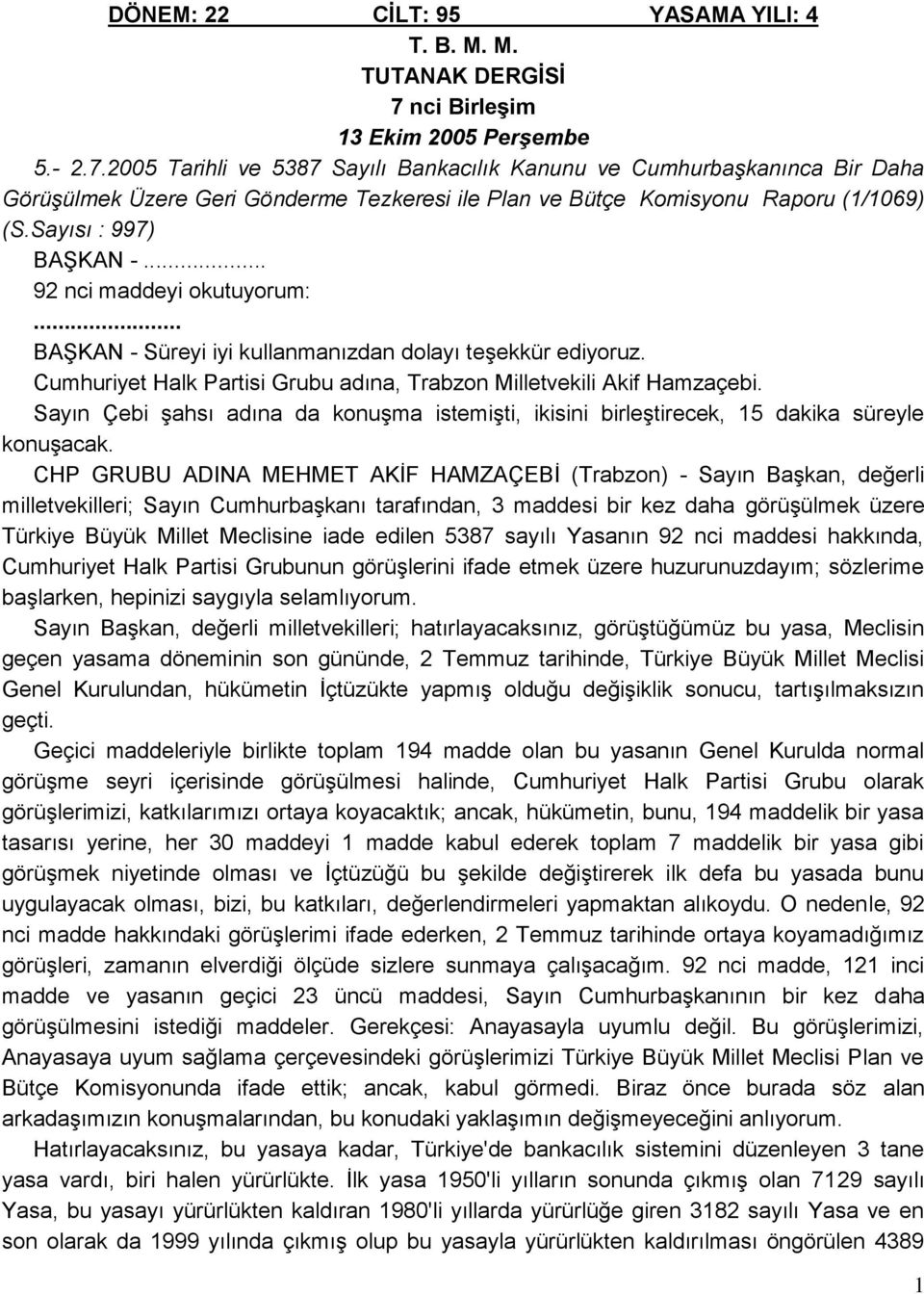 2005 Tarihli ve 5387 Sayılı Bankacılık Kanunu ve Cumhurbaşkanınca Bir Daha Görüşülmek Üzere Geri Gönderme Tezkeresi ile Plan ve Bütçe Komisyonu Raporu (1/1069) (S.Sayısı : 997) BAġKAN -.